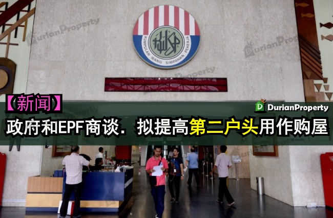政府和EPF商谈．拟提高第二户头用作购屋
